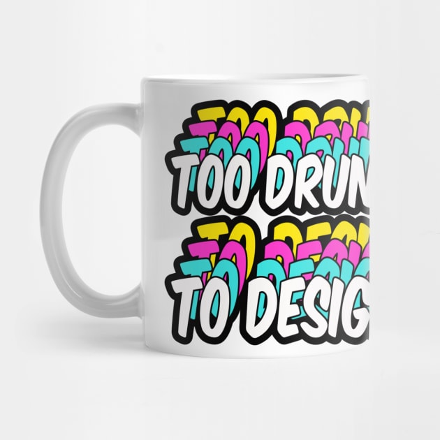 too drunk to design by Monstershirts